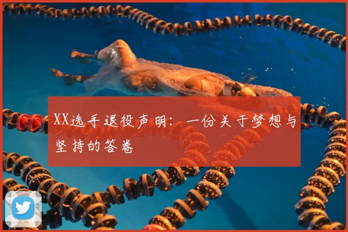XX选手退役声明：一份关于梦想与坚持的答卷