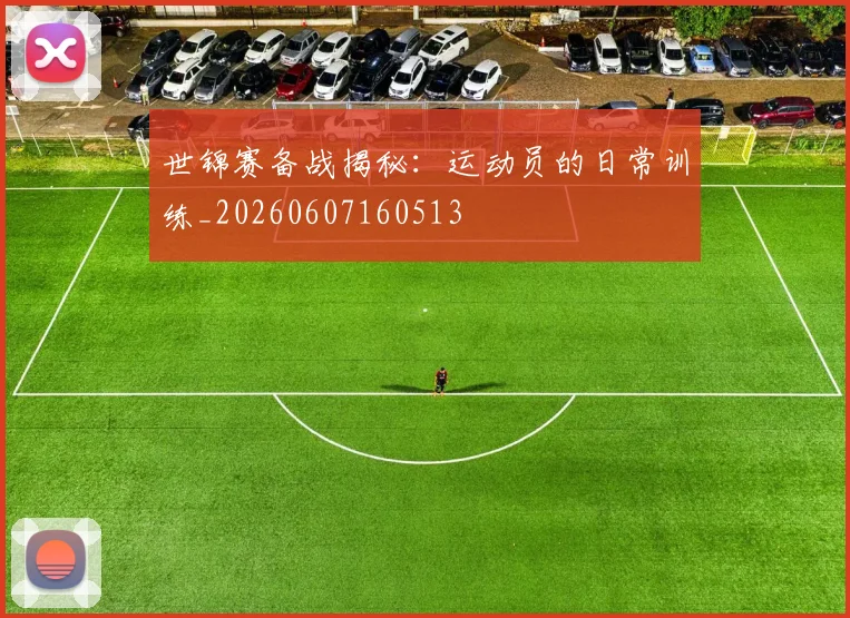 世锦赛备战揭秘：运动员的日常训练_20260607160513