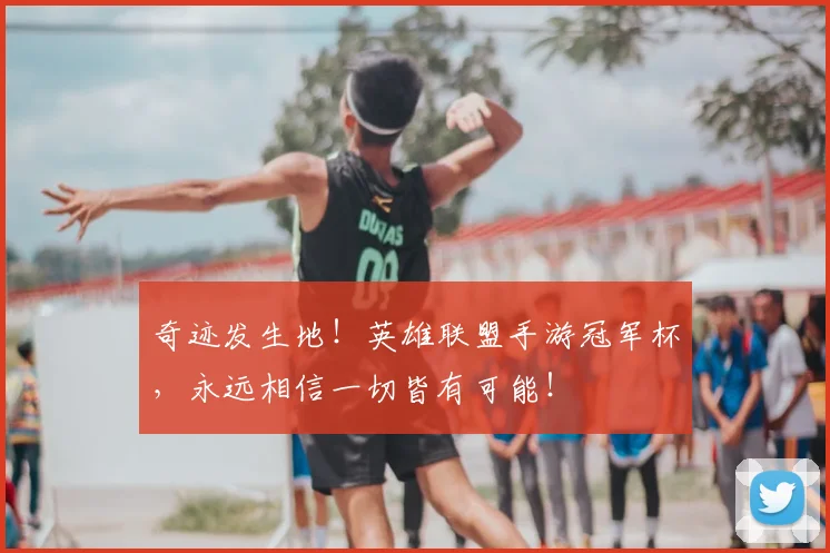奇迹发生地！英雄联盟手游冠军杯，永远相信一切皆有可能！