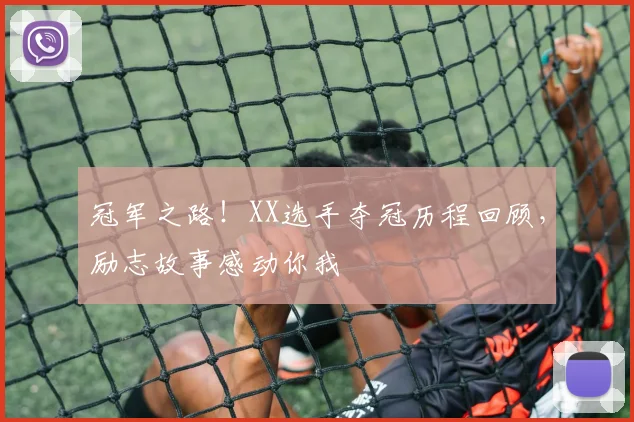 冠军之路!XX选手夺冠历程回顾,励志故事感动你我