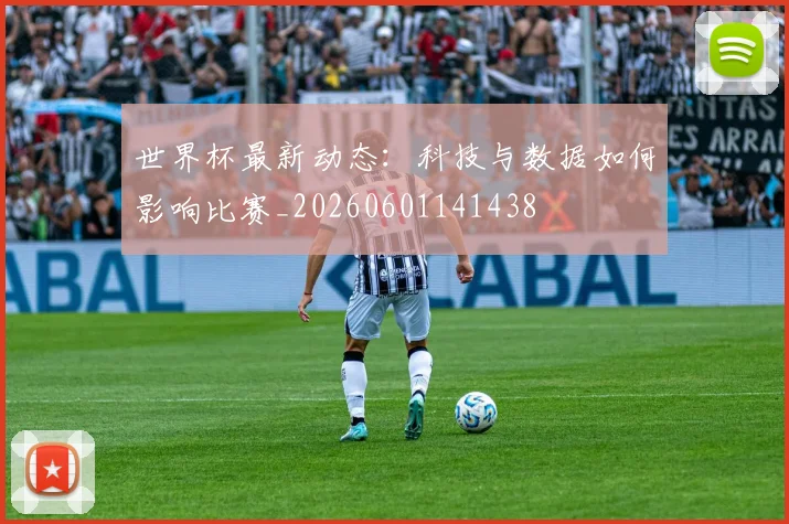 世界杯最新动态：科技与数据如何影响比赛_20260601141438